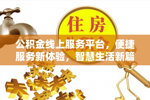 呈贡公积金线上服务平台，便捷服务新体验，智慧生活新篇章