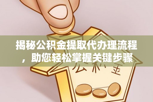 呈贡揭秘公积金提取代办理流程，助您轻松掌握关键步骤