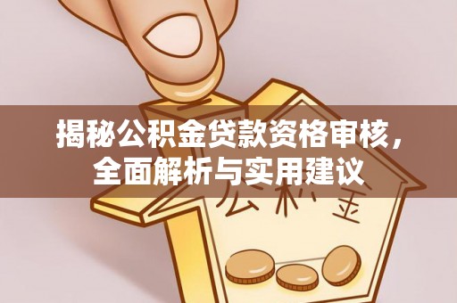 呈贡揭秘公积金贷款资格审核，全面解析与实用建议