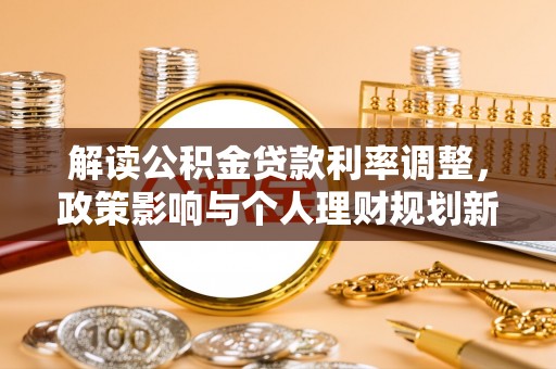 呈贡解读公积金贷款利率调整，政策影响与个人理财规划新思路