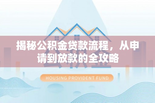 呈贡揭秘公积金贷款流程，从申请到放款的全攻略