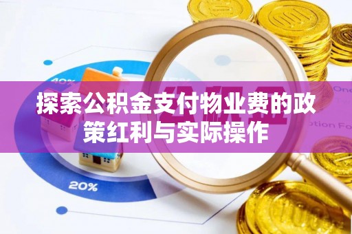 呈贡探索公积金支付物业费的政策红利与实际操作