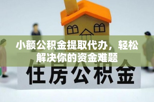 呈贡小额公积金提取代办，轻松解决你的资金难题