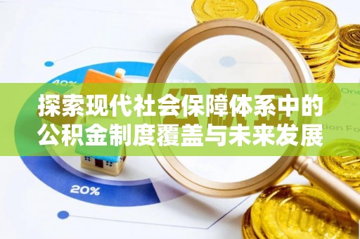 呈贡探索现代社会保障体系中的公积金制度覆盖与未来发展