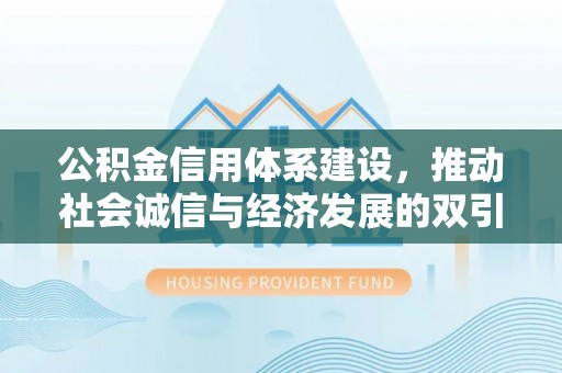 呈贡公积金信用体系建设，推动社会诚信与经济发展的双引擎