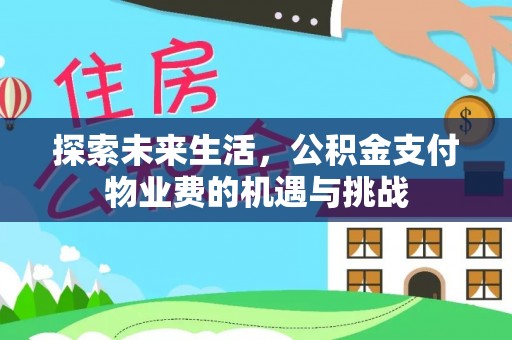 呈贡探索未来生活，公积金支付物业费的机遇与挑战