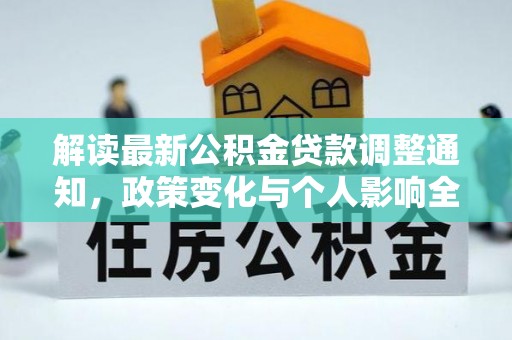 呈贡解读最新公积金贷款调整通知，政策变化与个人影响全解析