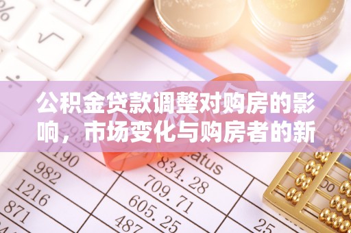 呈贡公积金贷款调整对购房的影响，市场变化与购房者的新选择