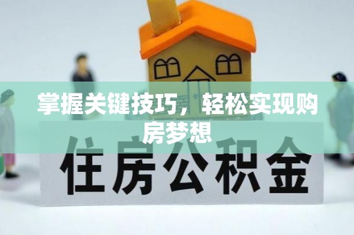 呈贡掌握关键技巧，轻松实现购房梦想