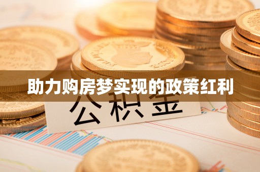 呈贡助力购房梦实现的政策红利