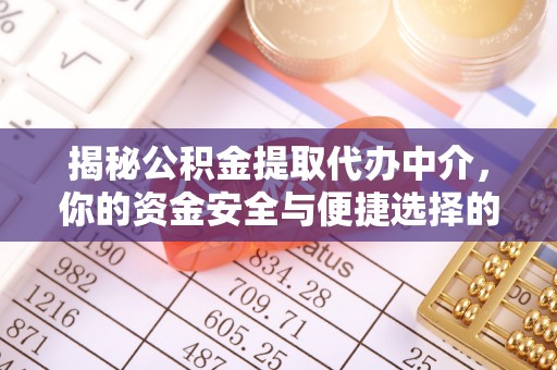 呈贡揭秘公积金提取代办中介，你的资金安全与便捷选择的平衡点