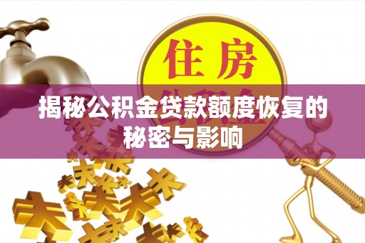 呈贡揭秘公积金贷款额度恢复的秘密与影响