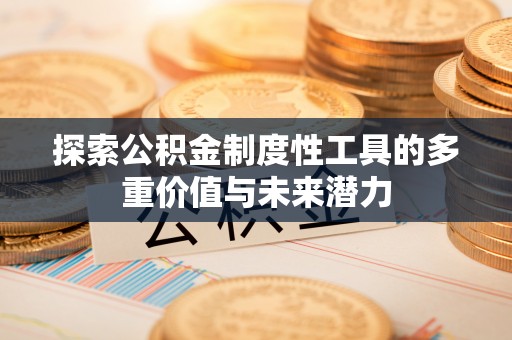 呈贡探索公积金制度性工具的多重价值与未来潜力