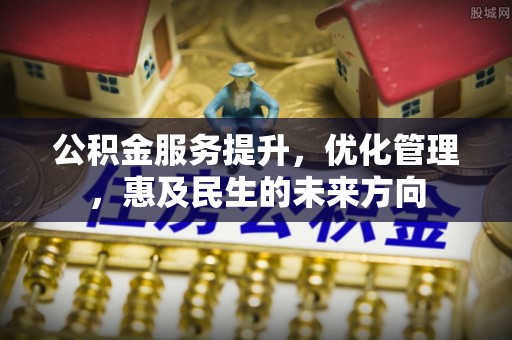 呈贡公积金服务提升，优化管理，惠及民生的未来方向