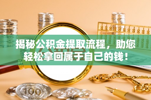 呈贡揭秘公积金提取流程，助您轻松拿回属于自己的钱！
