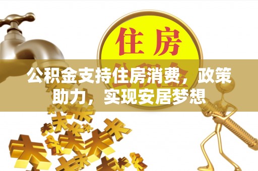 呈贡公积金支持住房消费，政策助力，实现安居梦想