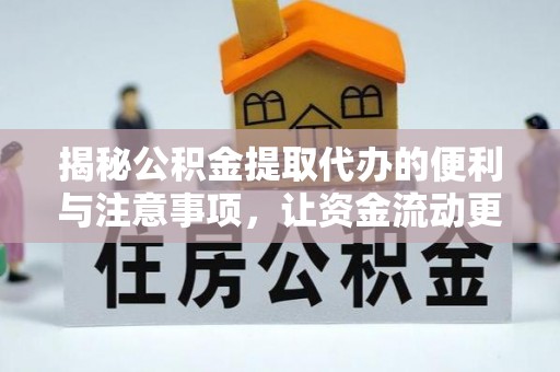 呈贡揭秘公积金提取代办的便利与注意事项，让资金流动更高效