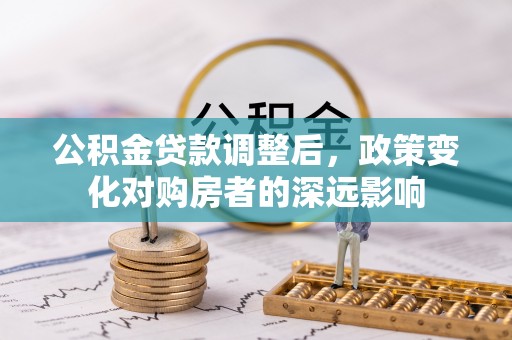 呈贡公积金贷款调整后，政策变化对购房者的深远影响