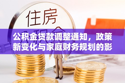 呈贡公积金贷款调整通知，政策新变化与家庭财务规划的影响
