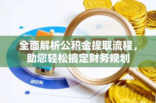 呈贡全面解析公积金提取流程，助您轻松搞定财务规划
