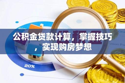 呈贡公积金贷款计算，掌握技巧，实现购房梦想