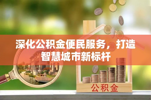 呈贡深化公积金便民服务，打造智慧城市新标杆