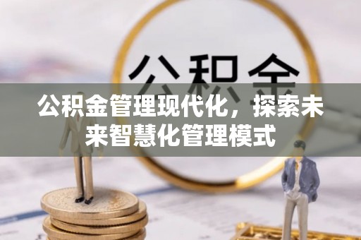 呈贡公积金管理现代化，探索未来智慧化管理模式