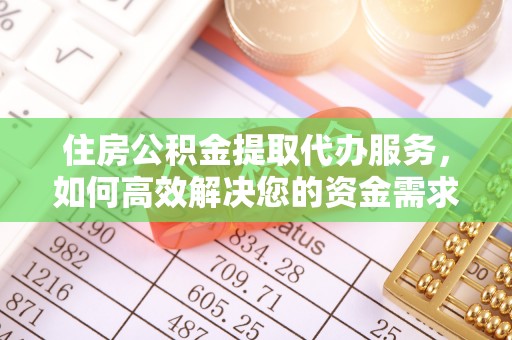 呈贡住房公积金提取代办服务，如何高效解决您的资金需求