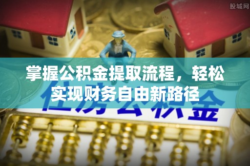 呈贡掌握公积金提取流程，轻松实现财务自由新路径