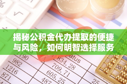 呈贡揭秘公积金代办提取的便捷与风险，如何明智选择服务？