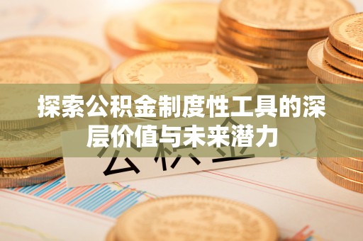呈贡探索公积金制度性工具的深层价值与未来潜力