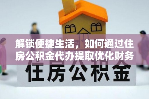 呈贡解锁便捷生活，如何通过住房公积金代办提取优化财务规划