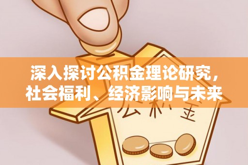 呈贡深入探讨公积金理论研究，社会福利、经济影响与未来展望