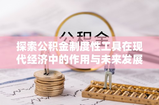 呈贡探索公积金制度性工具在现代经济中的作用与未来发展