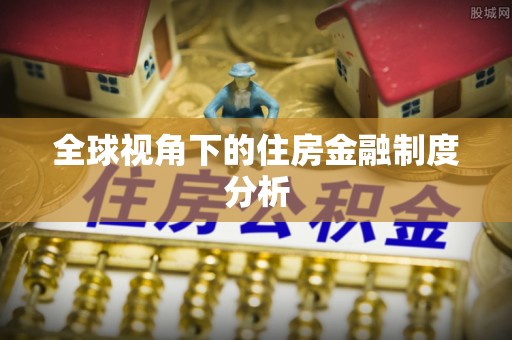 呈贡全球视角下的住房金融制度分析