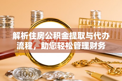 呈贡解析住房公积金提取与代办流程，助您轻松管理财务