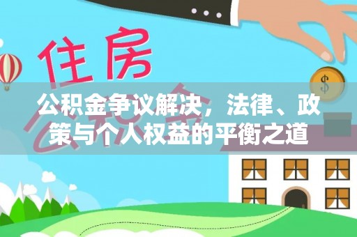 呈贡公积金争议解决，法律、政策与个人权益的平衡之道