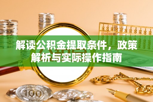 呈贡解读公积金提取条件，政策解析与实际操作指南