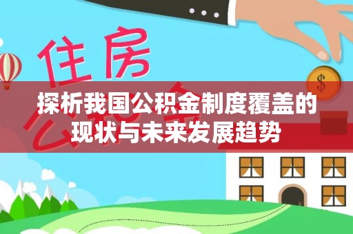 呈贡探析我国公积金制度覆盖的现状与未来发展趋势