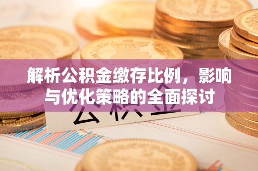 呈贡解析公积金缴存比例，影响与优化策略的全面探讨