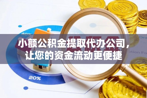 呈贡小额公积金提取代办公司，让您的资金流动更便捷