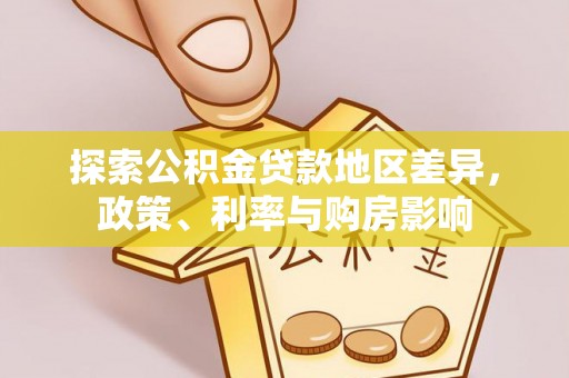 呈贡探索公积金贷款地区差异，政策、利率与购房影响