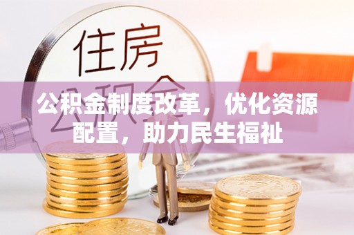 呈贡公积金制度改革，优化资源配置，助力民生福祉