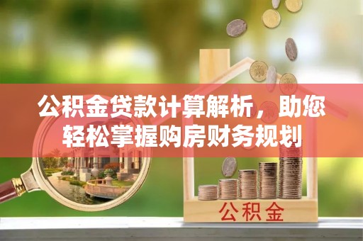 呈贡公积金贷款计算解析，助您轻松掌握购房财务规划