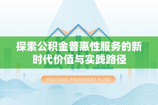 呈贡探索公积金普惠性服务的新时代价值与实践路径