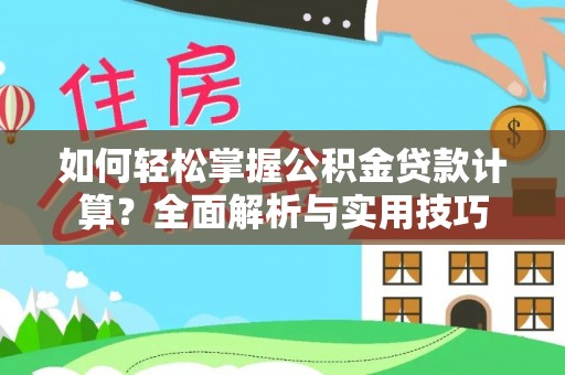 呈贡如何轻松掌握公积金贷款计算？全面解析与实用技巧