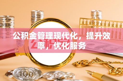 呈贡公积金管理现代化，提升效率，优化服务