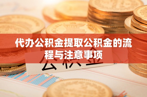 呈贡代办公积金提取公积金的流程与注意事项
