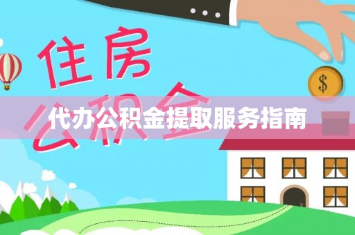 呈贡代办公积金提取服务指南