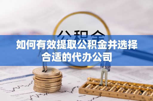呈贡如何有效提取公积金并选择合适的代办公司